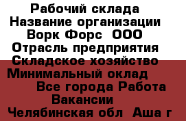 Рабочий склада › Название организации ­ Ворк Форс, ООО › Отрасль предприятия ­ Складское хозяйство › Минимальный оклад ­ 60 000 - Все города Работа » Вакансии   . Челябинская обл.,Аша г.